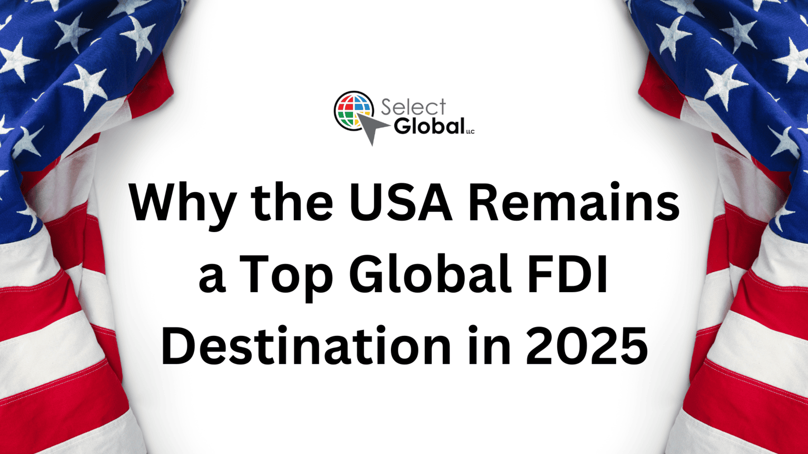Why the U.S. Remains A Top Global FDI Destination in 2025